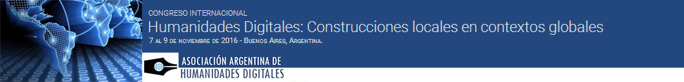Humanidades Digitales: Construcciones locales en contextos globales.
										Congreso Internacional.
															Asociación Argentina de Humanidades Digitales.
															7 al 9 de noviembre de 2016.
										Buenos Aires, Argentina.
