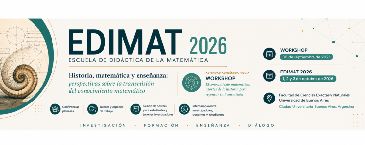 EDIMAT2026.
										Historia, matemática y enseñanza: perspectivas sobre la transmisión del conocimiento matemático.
															Facultad de Ciencias Exactas y Naturales. UBA.
															30 de septiembre al 3 de octubre de 2026.
										CABA, Argentina.