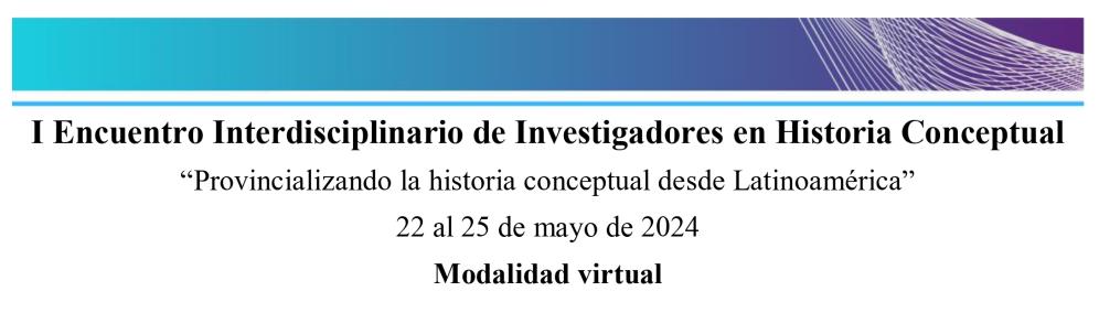 I Encuentro Interdisciplinario de Investigadores en Historia Conceptual.
															Colegio de Estudios Latinoamericanos (UNAM).
															22 al 25 de mayo de 2024.
										Ciudad de México, México.