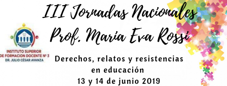 III Jornadas Nacionales Prof. María Eva Rossi: "Derechos, relatos y resistencias en educación".
										"Derechos, relatos y resistencias en educación".
															ISFDN°3 "Dr. Julio César Avanza".
															13 y 14 de junio de 2019.
										Bahía Blanca, Argentina.