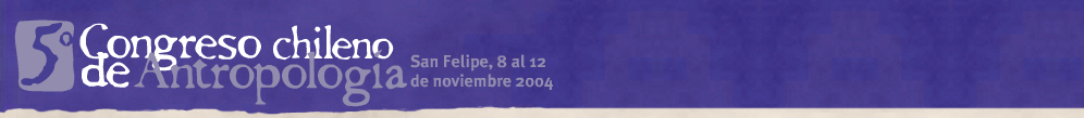 V Congreso Chileno de Antropología.
										Antropología en Chile: balance y perspectivas.
															Colegio de Antropólogos de Chile A. G..
															8 al 12 de noviembre de 2004.
										San Felipe, Chile.